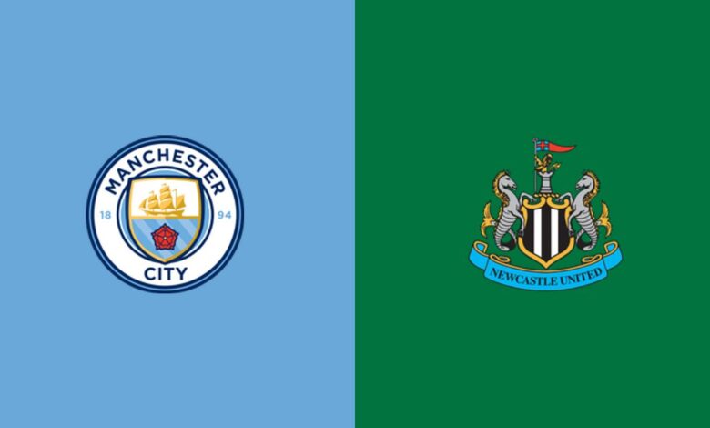 مانشستر سيتي ضد نيوكاسل: كيفية المشاهدة والقناة ووقت البدء -
